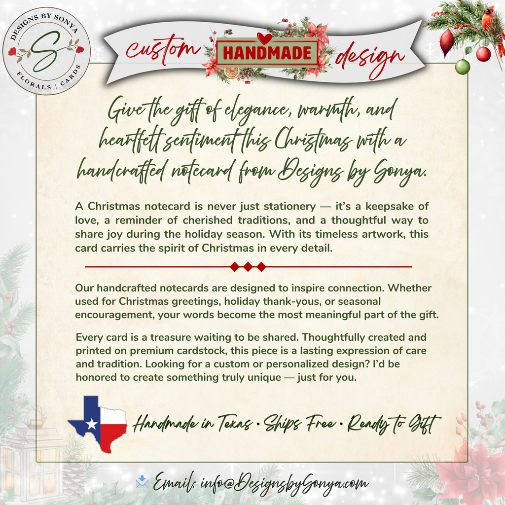 Handmade in Texas Notecard Description
Handcrafted Christmas notecard description graphic with festive border and holiday greenery. Text highlights that each card is a keepsake of love, printed on premium cardstock, designed to inspire connection, and handcrafted in Texas. Mentions free shipping and custom options available.